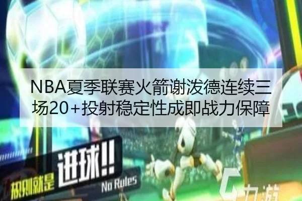 NBA夏季联赛火箭谢泼德连续三场20+投射稳定性成即战力保障